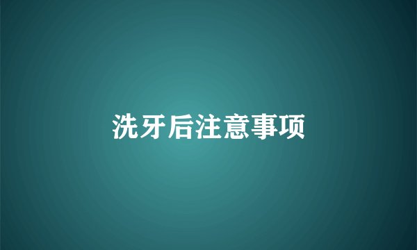 洗牙后注意事项