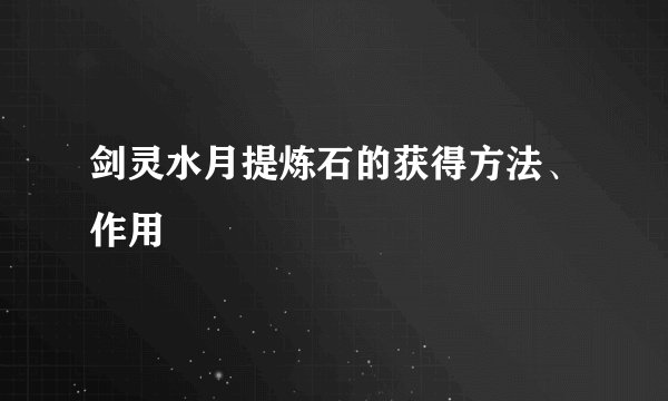 剑灵水月提炼石的获得方法、作用