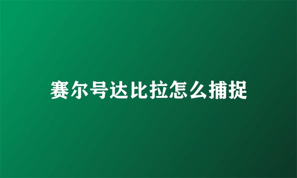 赛尔号达比拉怎么捕捉