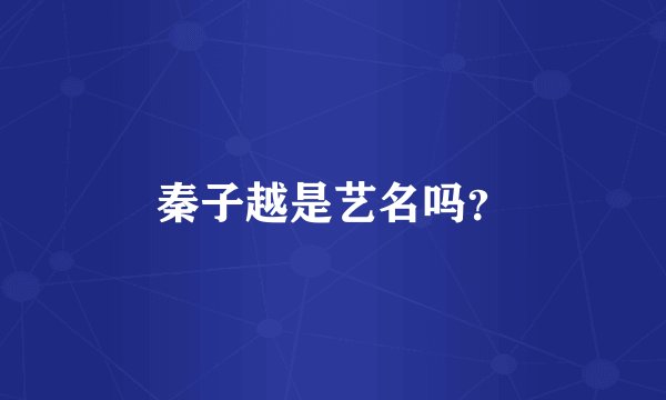 秦子越是艺名吗?