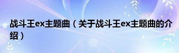 战斗王ex主题曲（关于战斗王ex主题曲的介绍）