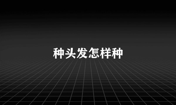 种头发怎样种