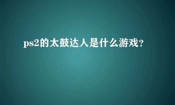 ps2的太鼓达人是什么游戏？