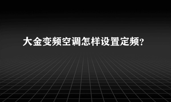 大金变频空调怎样设置定频？