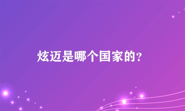 炫迈是哪个国家的?