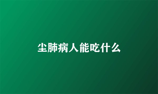 尘肺病人能吃什么