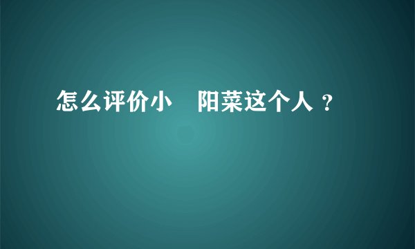 怎么评价小嶋阳菜这个人 ？