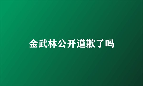 金武林公开道歉了吗