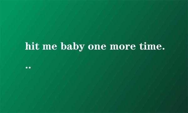 hit me baby one more time什么意思