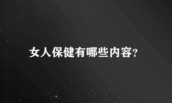 女人保健有哪些内容？