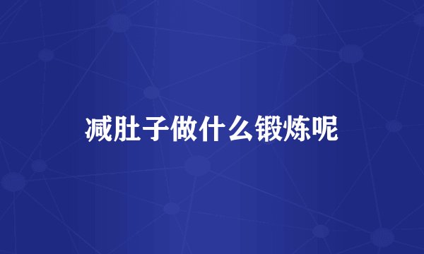 减肚子做什么锻炼呢