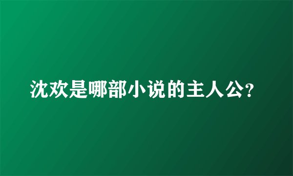 沈欢是哪部小说的主人公？
