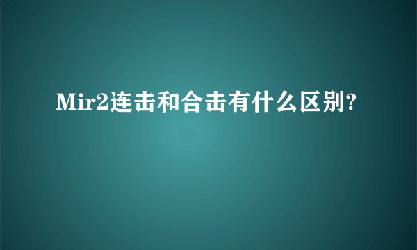 Mir2连击和合击有什么区别?