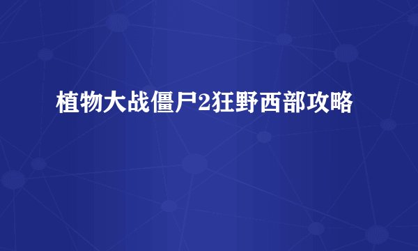 植物大战僵尸2狂野西部攻略