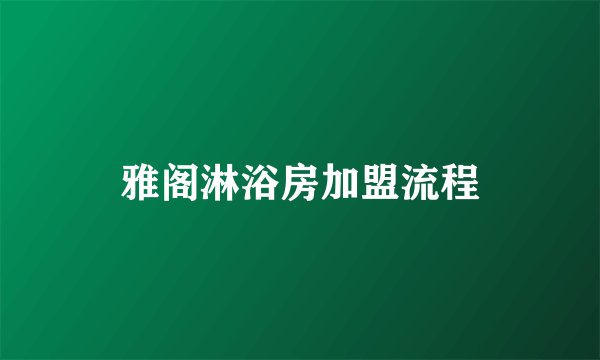 雅阁淋浴房加盟流程