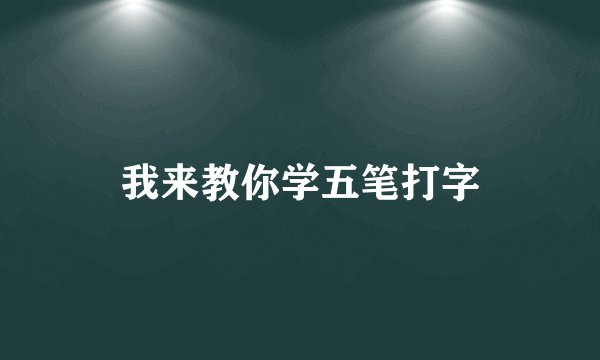 我来教你学五笔打字