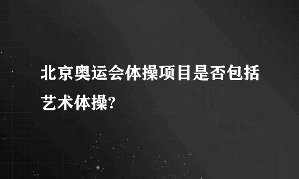 北京奥运会体操项目是否包括艺术体操?
