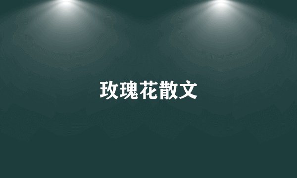 玫瑰花散文