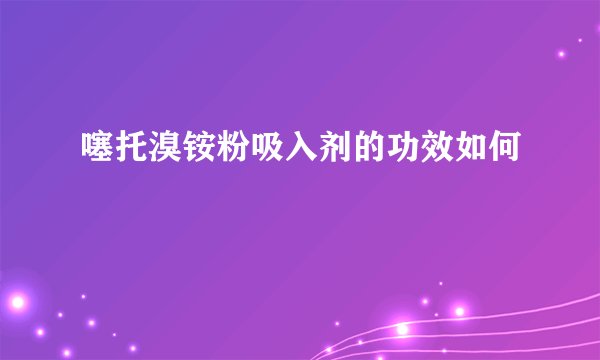 噻托溴铵粉吸入剂的功效如何