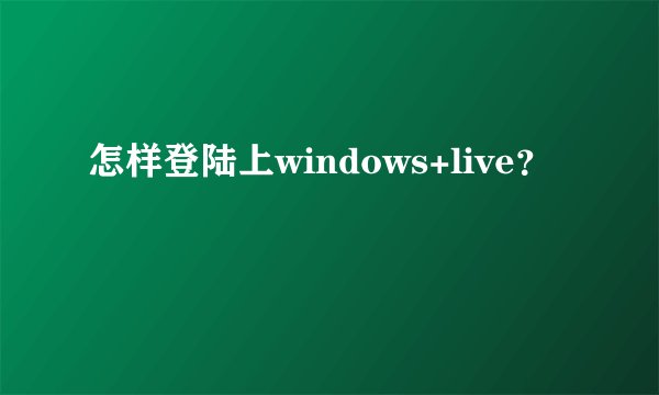 怎样登陆上windows+live？