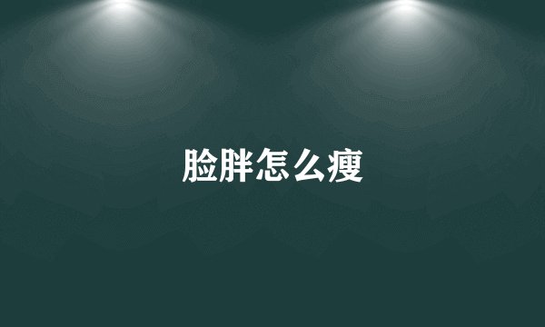 脸胖怎么瘦
