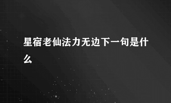 星宿老仙法力无边下一句是什么
