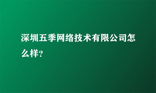深圳五季网络技术有限公司怎么样？