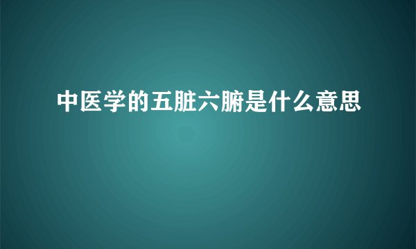 中医学的五脏六腑是什么意思