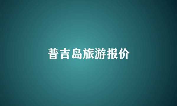 普吉岛旅游报价