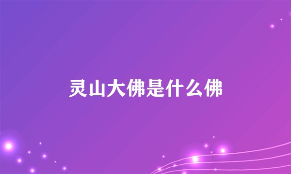 灵山大佛是什么佛