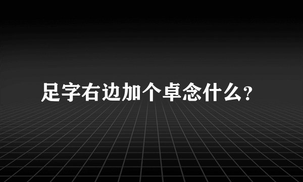 足字右边加个卓念什么？