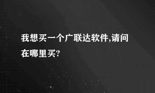 我想买一个广联达软件,请问在哪里买?