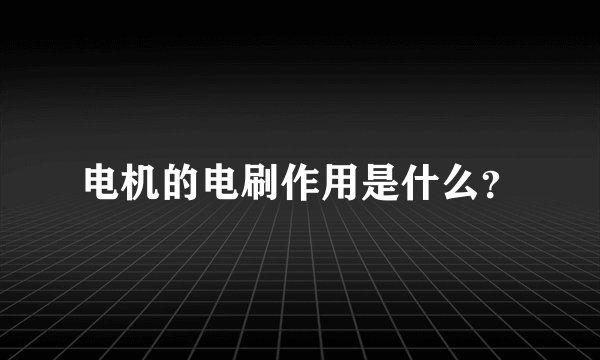 电机的电刷作用是什么？