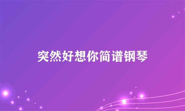 突然好想你简谱钢琴