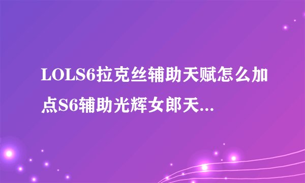 LOLS6拉克丝辅助天赋怎么加点S6辅助光辉女郎天赋点法推荐?