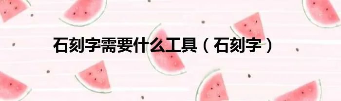 石刻字需要什么工具（石刻字）