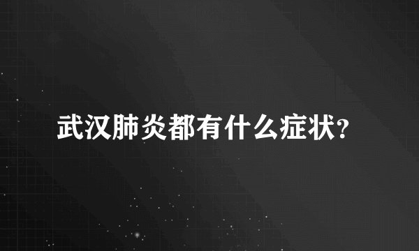 武汉肺炎都有什么症状？