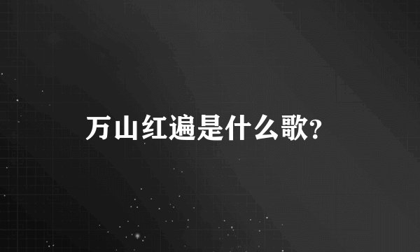 万山红遍是什么歌？