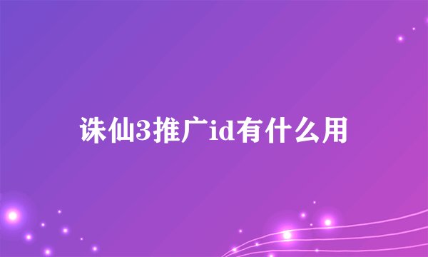 诛仙3推广id有什么用
