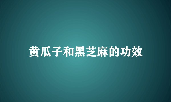 黄瓜子和黑芝麻的功效
