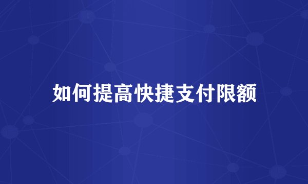 如何提高快捷支付限额