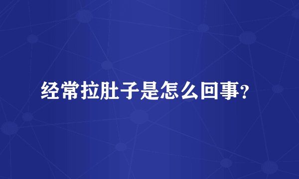经常拉肚子是怎么回事？