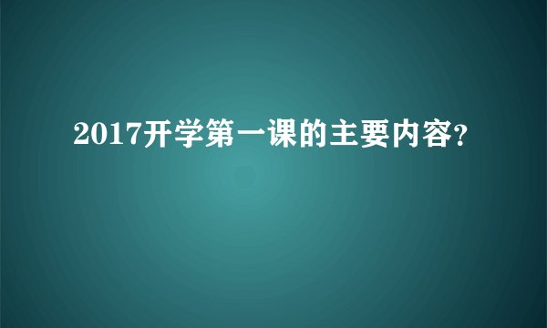 2017开学第一课的主要内容？