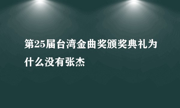 第25届台湾金曲奖颁奖典礼为什么没有张杰