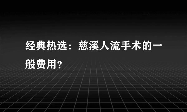 经典热选：慈溪人流手术的一般费用？