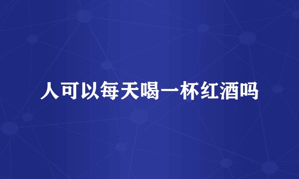 人可以每天喝一杯红酒吗
