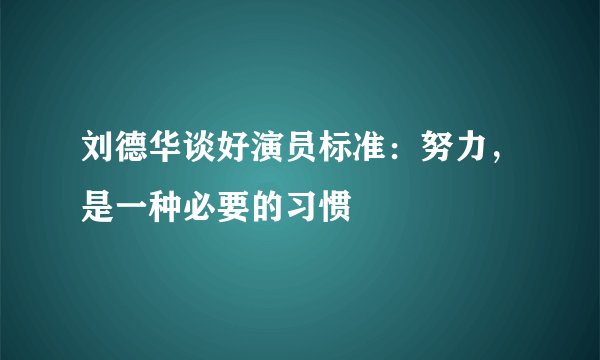 刘德华谈好演员标准:努力,是一种必要的习惯