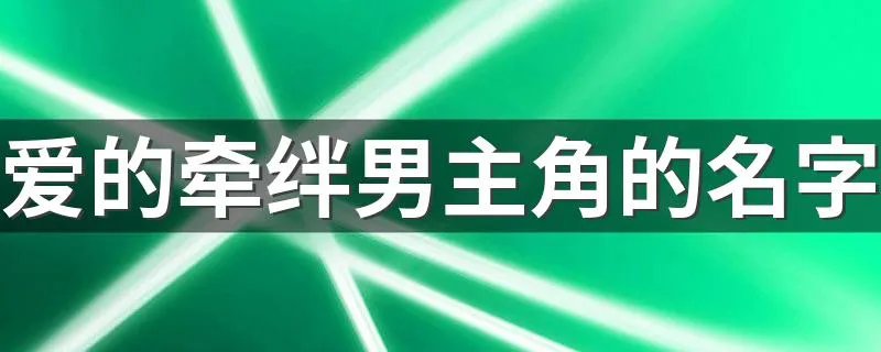 爱的牵绊男主角的名字 主要讲了什么内容