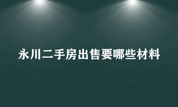 永川二手房出售要哪些材料