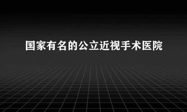 国家有名的公立近视手术医院